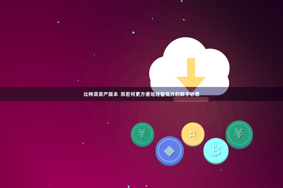 比特派资产版本  而若何更方便地经管我方的数字钞票